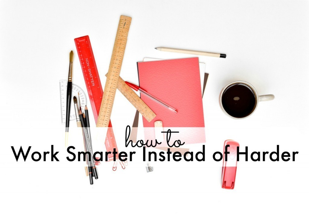 Work smarter, instead of working harder