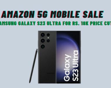 Amazon's 5G Mobile Sale - Samsung Galaxy S23 Ultra for Rs. 18K Price Cut