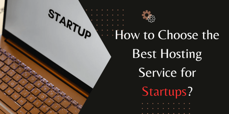 How to Choose the Best Hosting Service for Startups?