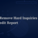 How to Get Hard Inquiries Off Credit Report