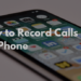 How to Record a Phone Call on iPhone