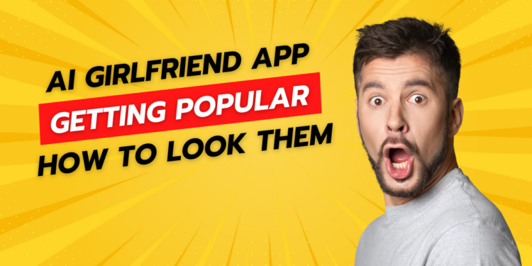 AI Girlfriend APP is Getting Popular: How to Look at Them