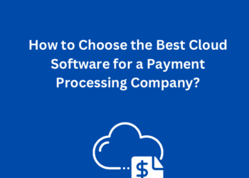 How to Choose the Best Cloud Software for a Payment Processing Company