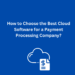 How to Choose the Best Cloud Software for a Payment Processing Company