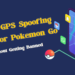 Best GPS Spoofing App for Pokemon Go without Getting Banned 2024