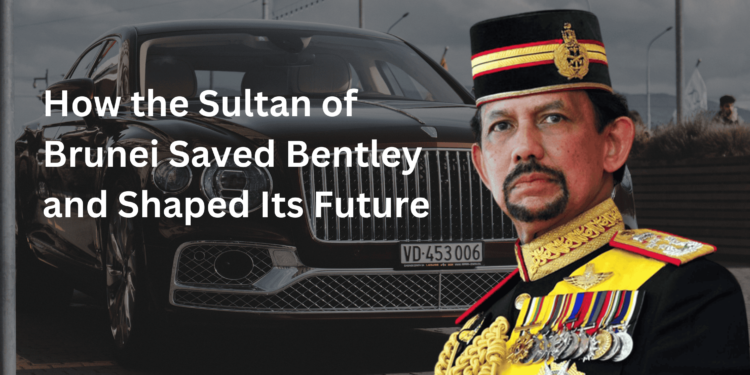 How the Sultan of Brunei Saved Bentley and Shaped Its Future