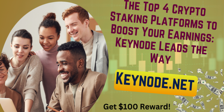 The Top 4 Crypto Staking Platforms to Boost Your Earnings: Keynode Leads the Way