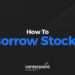 ow-Do-You-Borrow-Stocks