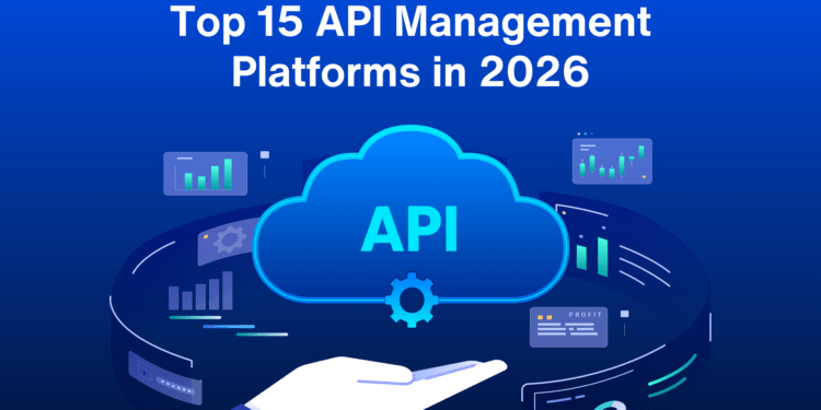Top 15 API Management Platforms in 2026