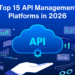 Top 15 API Management Platforms in 2026