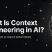 What Is Context Engineering? A Complete Guide to Building Smarter AI Systems