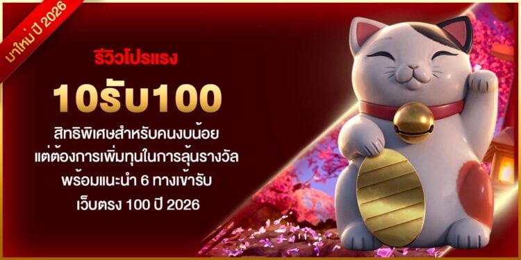 รีวิวโปรแรง 10รับ100 สิทธิพิเศษสำหรับคนงบน้อย แต่ต้องการเพิ่มทุนในการลุ้นรางวัล พร้อมแนะนำ 6 ทางเข้ารับ เว็บตรง 100 ปี 2026